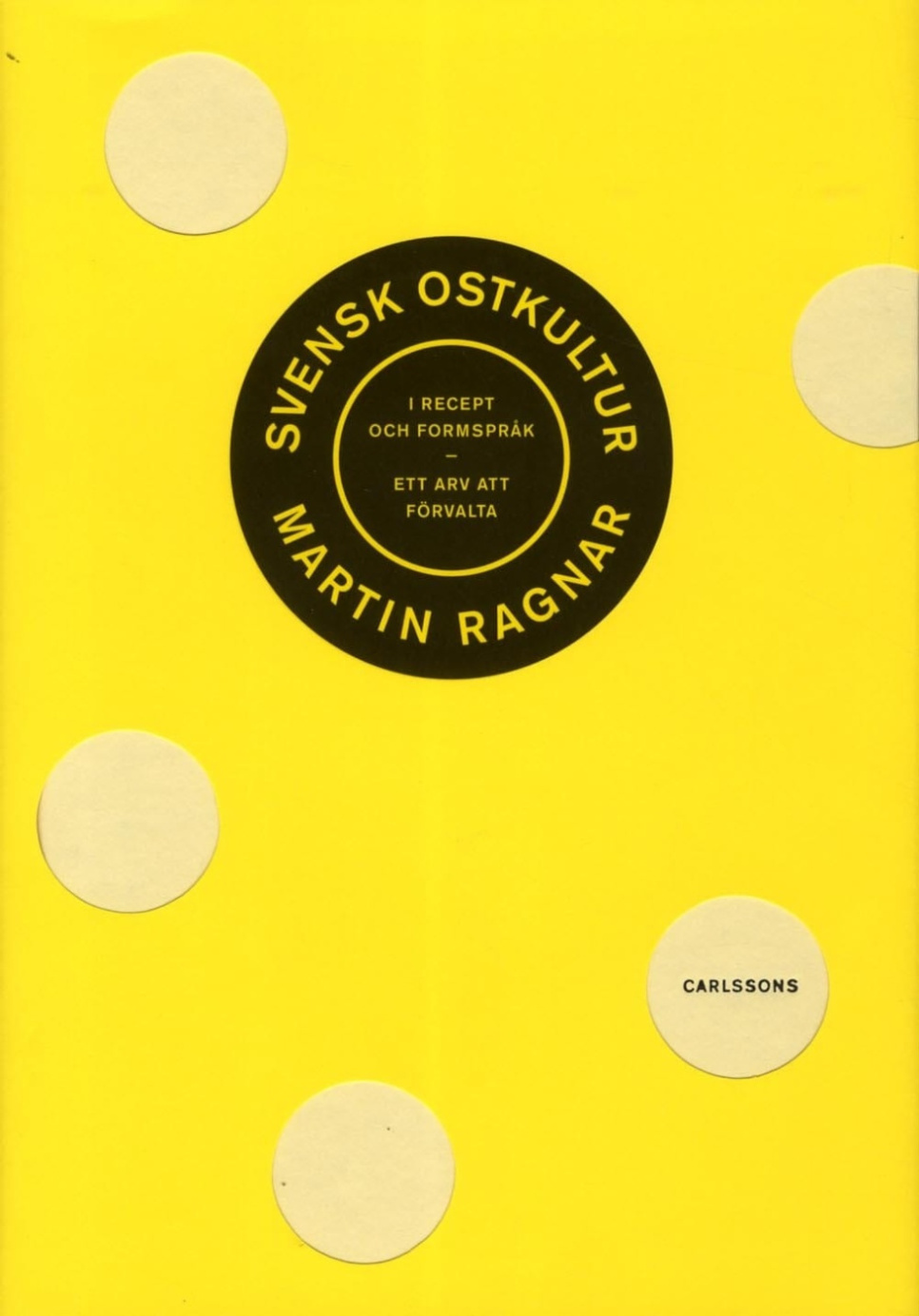 Svensk ostkultur i recept och formspråk : Ett arv att förvalta - Martin Ragnar i gruppen Matlaging / Kokebøker / Andre kokebøker hos The Kitchen Lab (1355-24114)